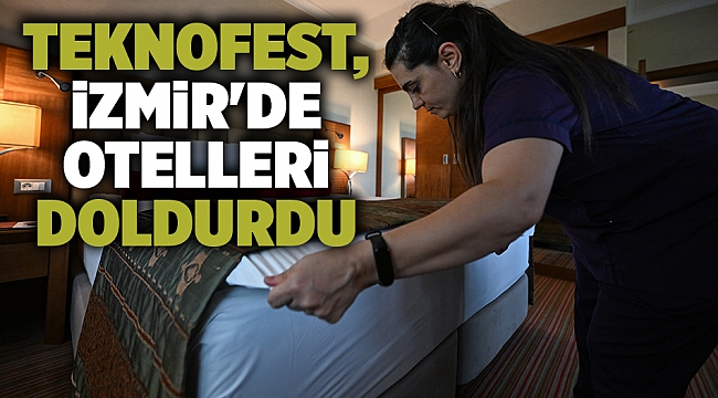 TEKNOFEST, İzmir'de otelleri doldurdu