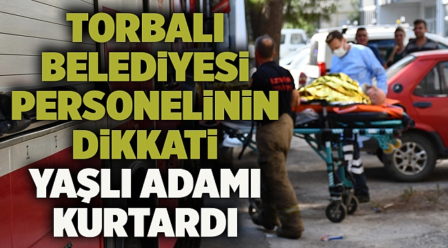 Torbalı Belediyesi personelinin dikkati yaşlı adamı kurtardı