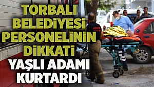 Torbalı Belediyesi personelinin dikkati yaşlı adamı kurtardı