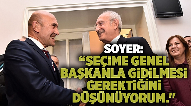 Tunç Soyer: “Ben seçime genel başkanla gidilmesi gerektiğini düşünüyorum.