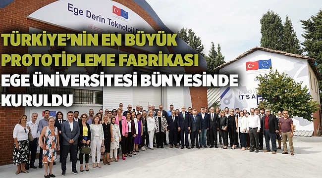 Türkiye’nin en büyük prototipleme fabrikası Ege Üniversitesi bünyesinde kuruldu