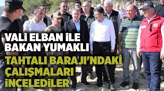 Vali Dr. Elban ile Bakan Yumaklı, Tahtalı Barajı'ndaki çalışmaları incelediler