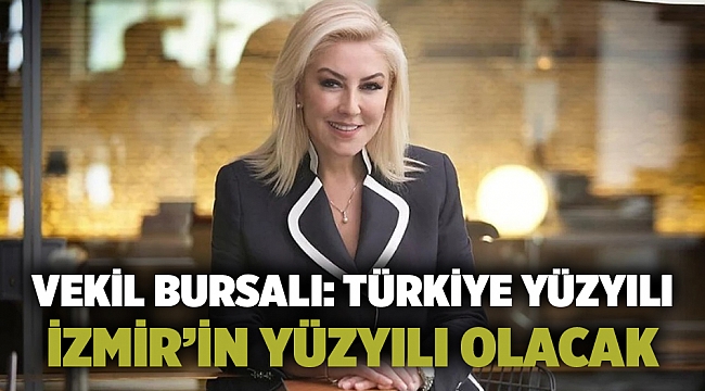 Vekil Bursalı: Türkiye Yüzyılı İzmir’in Yüzyılı olacak