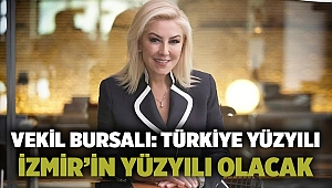 Vekil Bursalı: Türkiye Yüzyılı İzmir’in Yüzyılı olacak