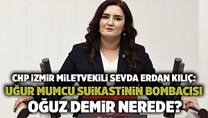 Chp İzmir Miletvekili Sevda Erdan Kılıç: Uğur Mumcu Suikastinin Bombacısı Oğuz Demir Nerede? 
