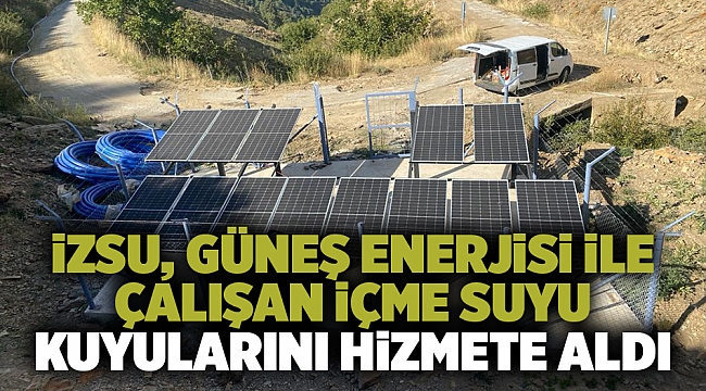 İZSU, güneş enerjisi ile çalışan içme suyu kuyularını hizmete aldı 