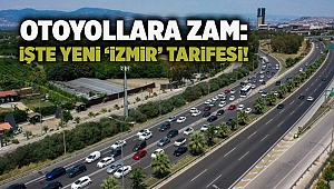 Otoyollara zam: İşte yeni ‘İzmir’ tarifesi!