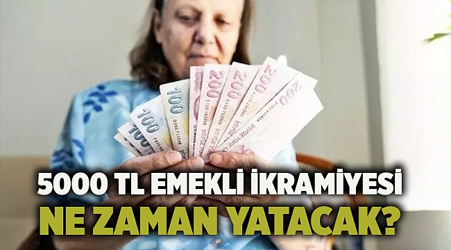 5000 TL emekli ikramiyesi ne zaman yatacak?