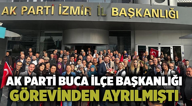 AK Parti Buca İlçe Başkanlığı görevinden ayrılmıştı