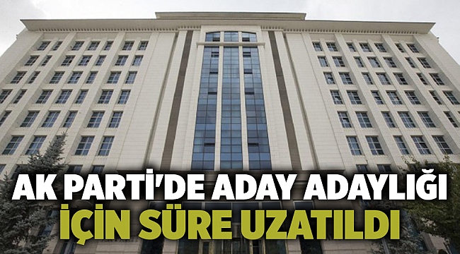 AK Parti'de aday adaylığı için süre uzatıldı