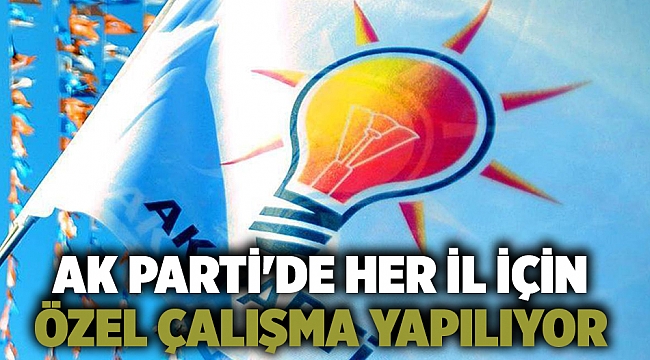 AK Parti'de her il için özel çalışma yapılıyor