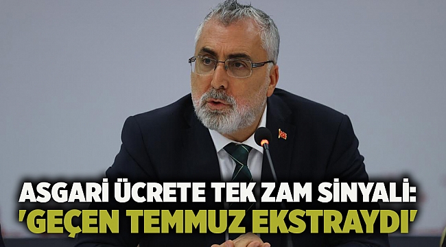 Asgari ücrete tek zam sinyali: 'Geçen temmuz ekstraydı'