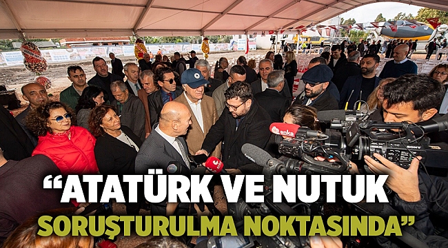 “Atatürk ve Nutuk soruşturulma noktasında”