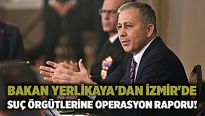 Bakan Yerlikaya'dan İzmir'de suç örgütlerine operasyon raporu!