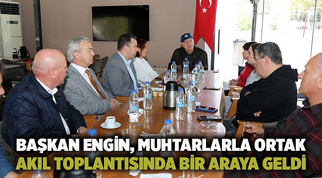 Başkan Engin, muhtarlarla ortak akıl toplantısında bir araya geldi