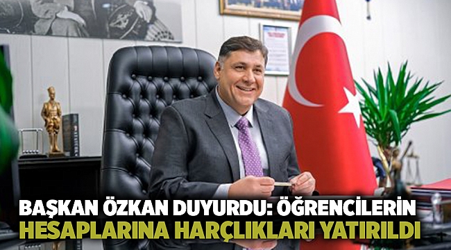 Başkan Özkan duyurdu: Öğrencilerin hesaplarına harçlıkları yatırıldı