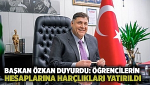 Başkan Özkan duyurdu: Öğrencilerin hesaplarına harçlıkları yatırıldı