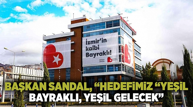 Başkan Sandal, “Hedefimiz “Yeşil Bayraklı, yeşil gelecek”