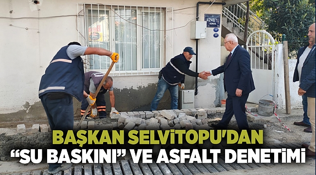 Başkan Selvitopu'dan “su baskını” ve asfalt denetimi