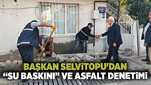 Başkan Selvitopu'dan “su baskını” ve asfalt denetimi