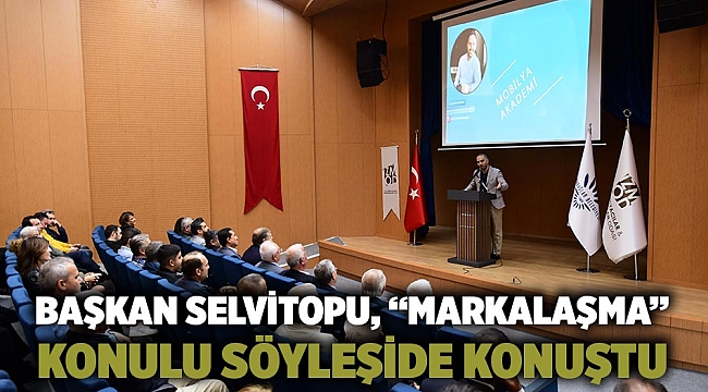 Başkan Selvitopu, “markalaşma”konulu söyleşide konuştu