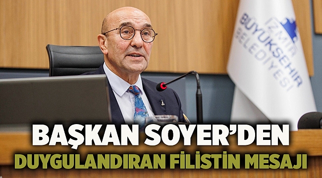 Başkan Soyer’den duygulandıran Filistin mesajı