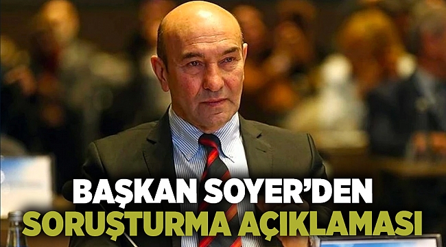 Başkan Soyer'den soruşturma açıklaması: Her sözümün arkasındayım!