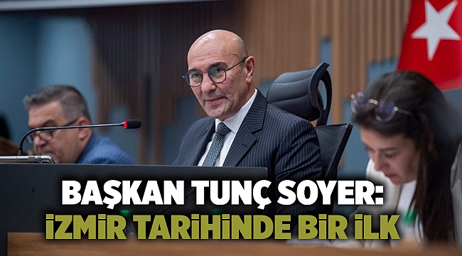 Başkan Tunç Soyer: İzmir tarihinde bir ilk