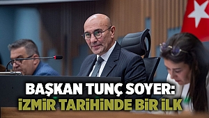 Başkan Tunç Soyer: İzmir tarihinde bir ilk