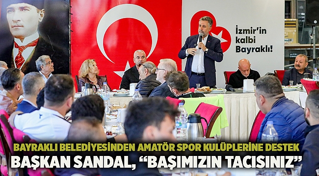 Bayraklı Belediyesinden amatör spor kulüplerine destek Başkan Sandal, “Başımızın tacısınız”