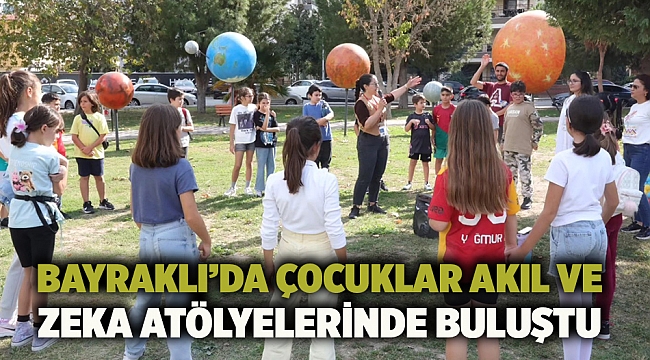 Bayraklı’da çocuklar akıl ve zeka atölyelerinde buluştu