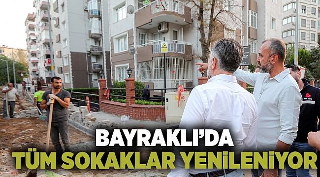 Bayraklı’da tüm sokaklar yenileniyor!