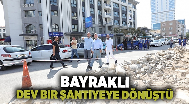 Bayraklı dev bir şantiyeye dönüştü