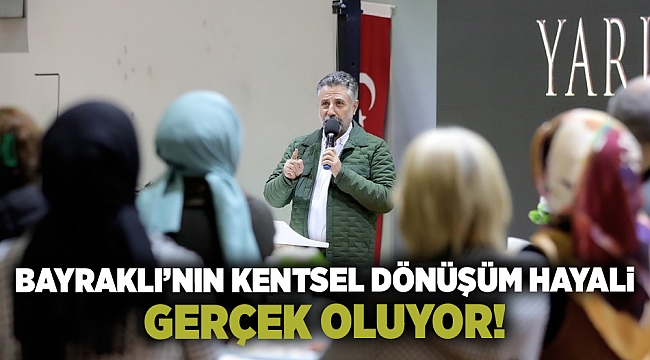 Bayraklı’nın kentsel dönüşüm hayali gerçek oluyor!