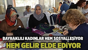 Bayraklılı kadınlar hem sosyalleşiyor hem gelir elde ediyor