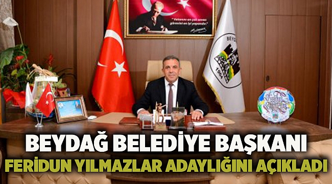 Beydağ Belediye Başkanı Feridun Yılmazlar adaylığını açıkladı