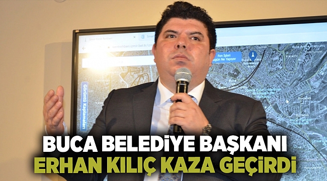 Buca Belediye Başkanı Erhan Kılıç kaza geçirdi 