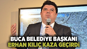 Buca Belediye Başkanı Erhan Kılıç kaza geçirdi 