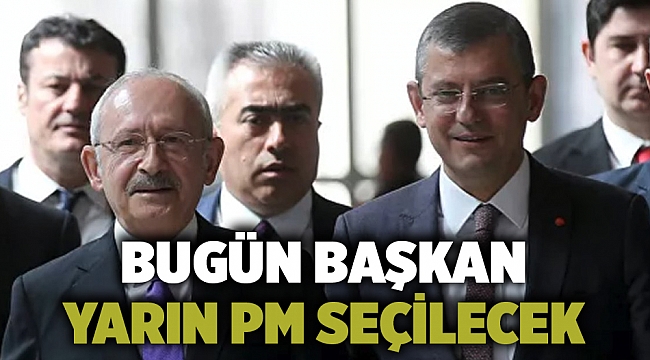 Bugün başkan yarın PM seçilecek