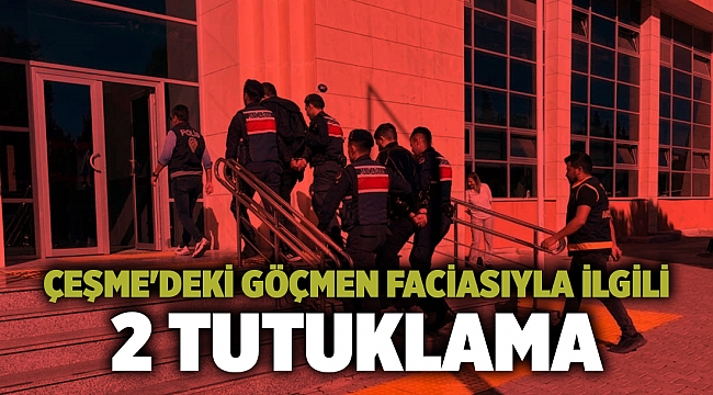 Çeşme'deki göçmen faciasıyla ilgili 2 tutuklama