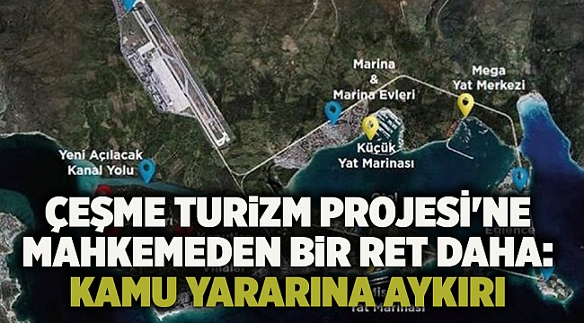 Çeşme Turizm Projesi'ne mahkemeden bir ret daha: Kamu yararına aykırı