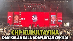 CHP kurultayına dakikalar kala adaylıktan çekildi