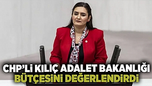 CHP'Lİ KILIÇ, Adalet Bakanlığı bütçesini değerlendirdi: 