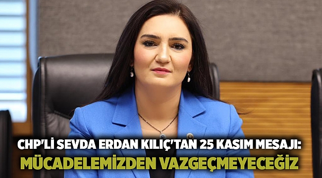 CHP'li Sevda Erdan Kılıç'tan 25 Kasım mesajı: Mücadelemizden vazgeçmeyeceğiz