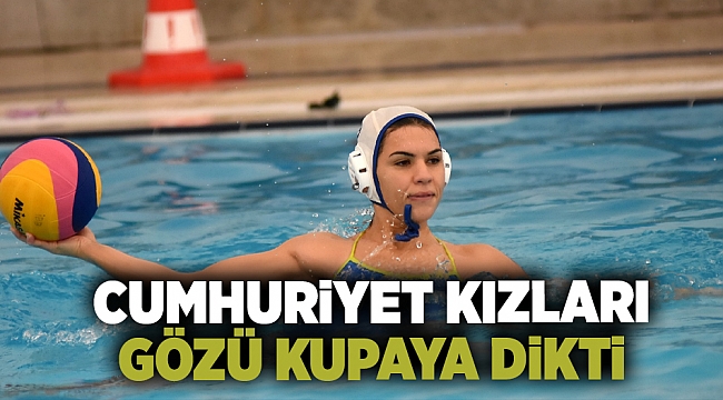 Cumhuriyet Kızları gözü kupaya dikti