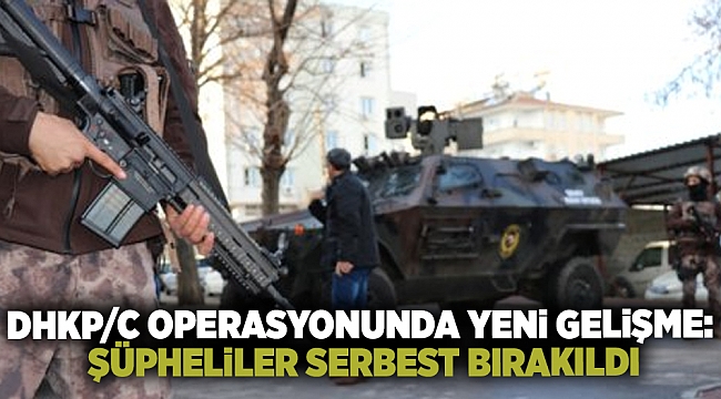 DHKP/C operasyonunda yeni gelişme: şüpheliler serbest bırakıldı