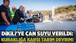 Dikili’ye can suyu verildi: Kuraklığa karşı tarım devrimi