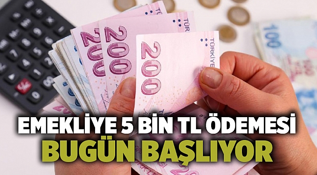 Emekliye 5 bin TL ödemesi bugün başlıyor