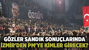 Gözler sandık sonuçlarında... İzmir'den PM'ye kimler girecek?