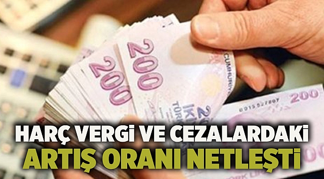 Harç vergi ve cezalardaki artış oranı netleşti